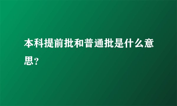 本科提前批和普通批是什么意思？