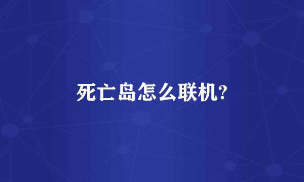 死亡岛怎么联机?