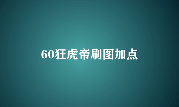 60狂虎帝刷图加点