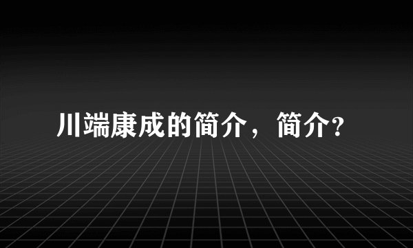 川端康成的简介，简介？