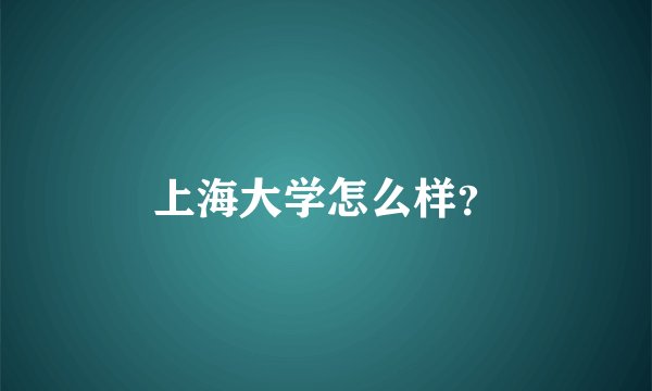 上海大学怎么样？