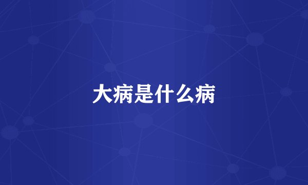 大病是什么病