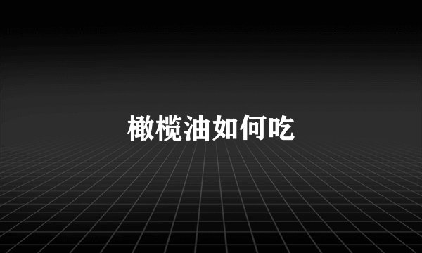 橄榄油如何吃