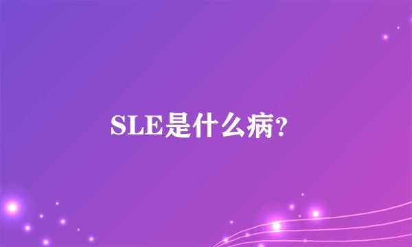 SLE是什么病？