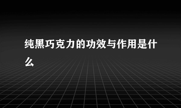 纯黑巧克力的功效与作用是什么
