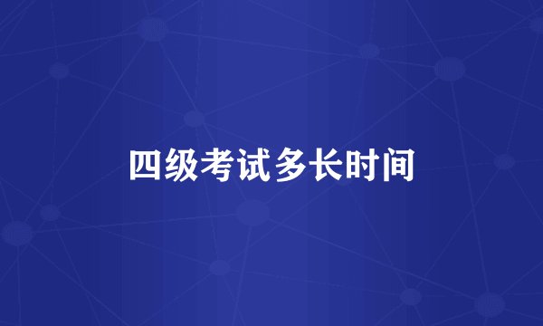 四级考试多长时间