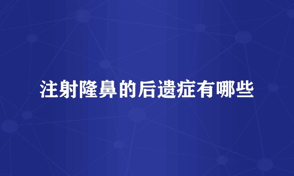 注射隆鼻的后遗症有哪些
