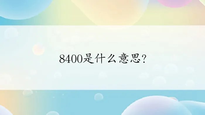 8400是什么意思？