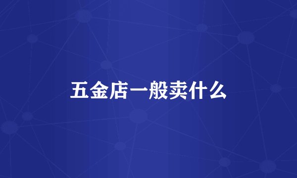 五金店一般卖什么