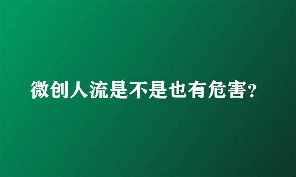 微创人流是不是也有危害？