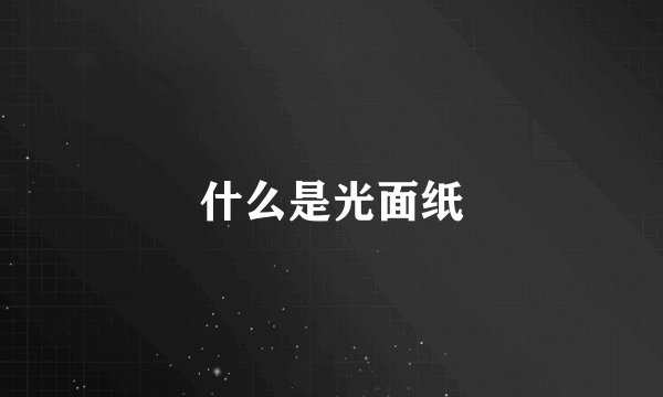 什么是光面纸