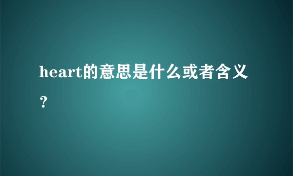 heart的意思是什么或者含义？