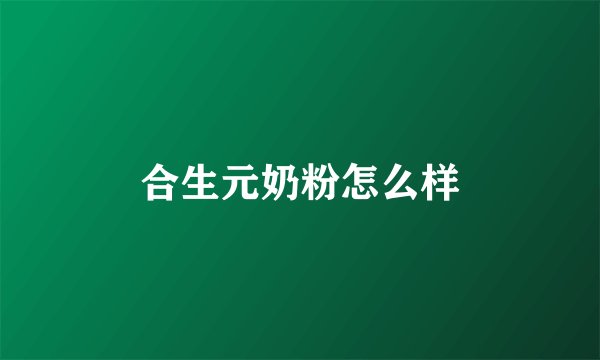 合生元奶粉怎么样