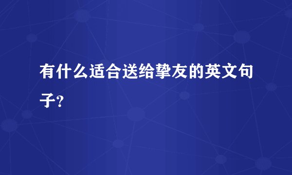 有什么适合送给挚友的英文句子？