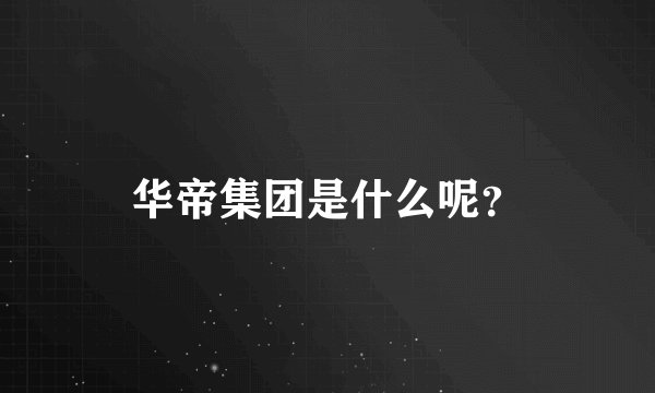 华帝集团是什么呢?