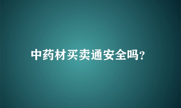 中药材买卖通安全吗？
