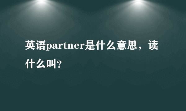 英语partner是什么意思，读什么叫？