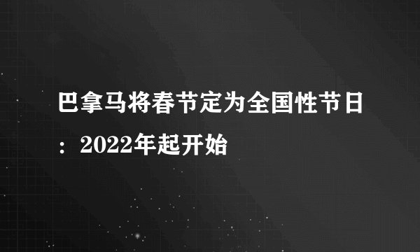巴拿马将春节定为全国性节日：2022年起开始