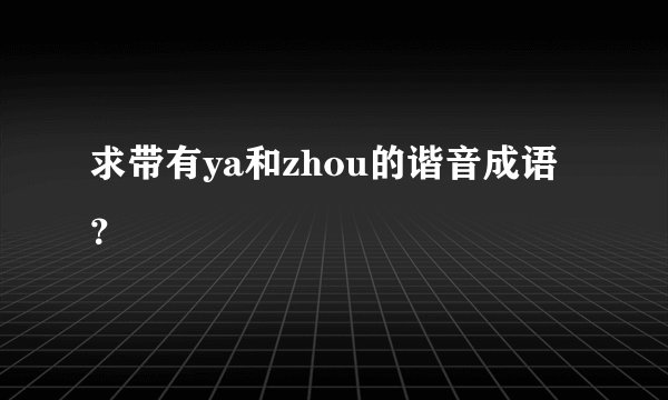 求带有ya和zhou的谐音成语？