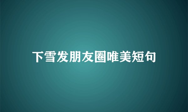 下雪发朋友圈唯美短句