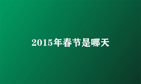2015年春节是哪天
