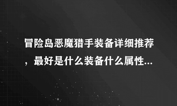 冒险岛恶魔猎手装备详细推荐，最好是什么装备什么属性都列出来，高分求解 贫民，只有200元