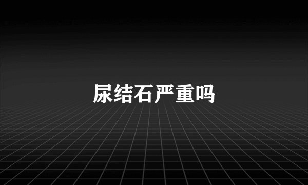 尿结石严重吗