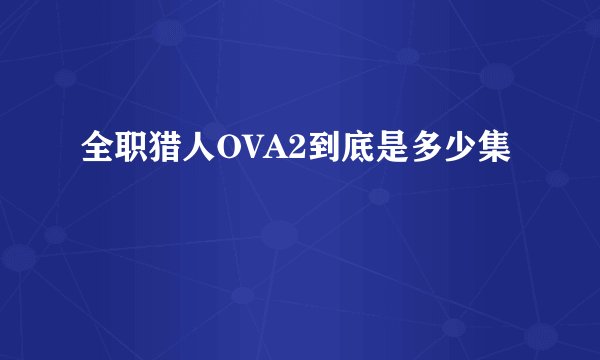 全职猎人OVA2到底是多少集