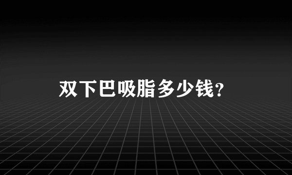双下巴吸脂多少钱？