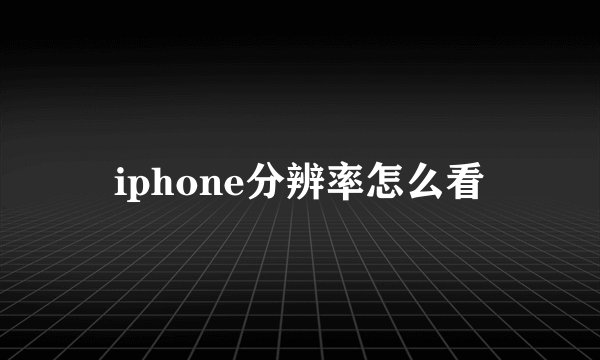 iphone分辨率怎么看