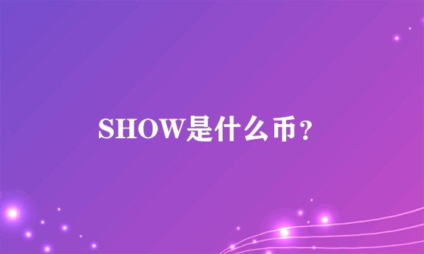 SHOW是什么币？