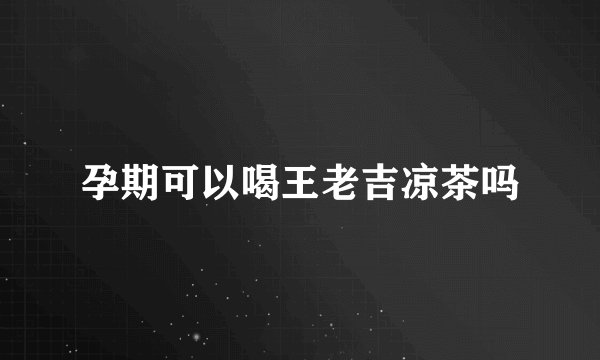 孕期可以喝王老吉凉茶吗