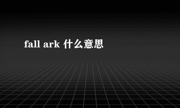 fall ark 什么意思