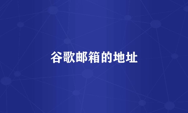 谷歌邮箱的地址