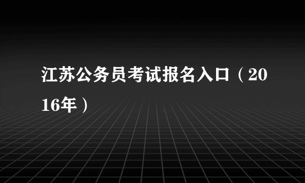 江苏公务员考试报名入口（2016年）