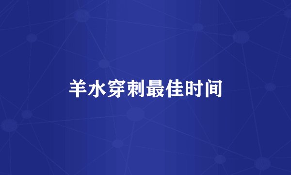 羊水穿刺最佳时间