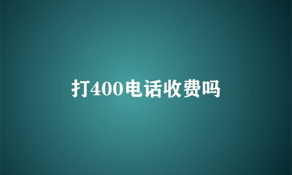 打400电话收费吗