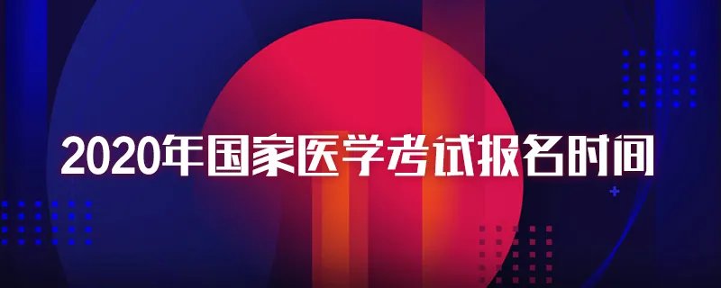 2020年国家医学考试报名时间