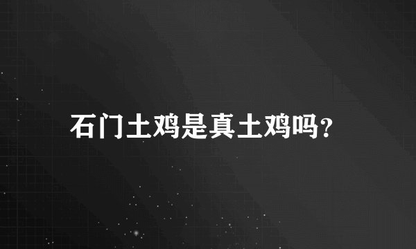 石门土鸡是真土鸡吗？