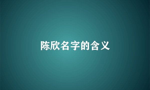 陈欣名字的含义