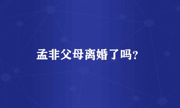 孟非父母离婚了吗？