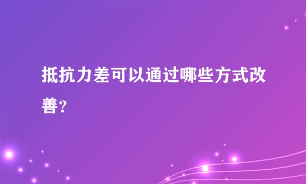 抵抗力差可以通过哪些方式改善？