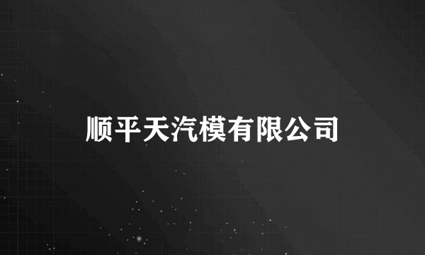 顺平天汽模有限公司