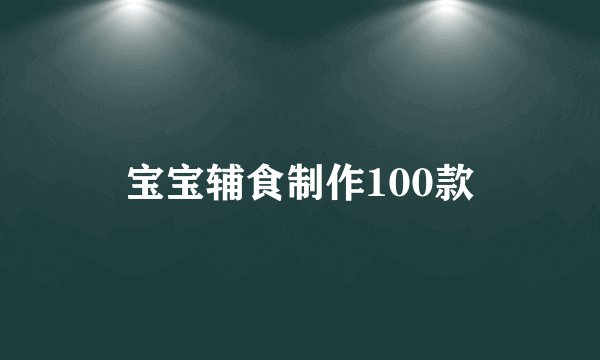 宝宝辅食制作100款