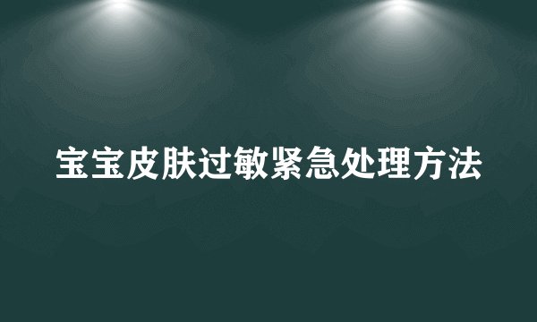 宝宝皮肤过敏紧急处理方法