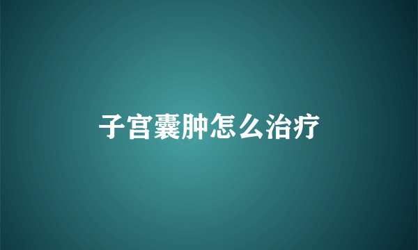 子宫囊肿怎么治疗