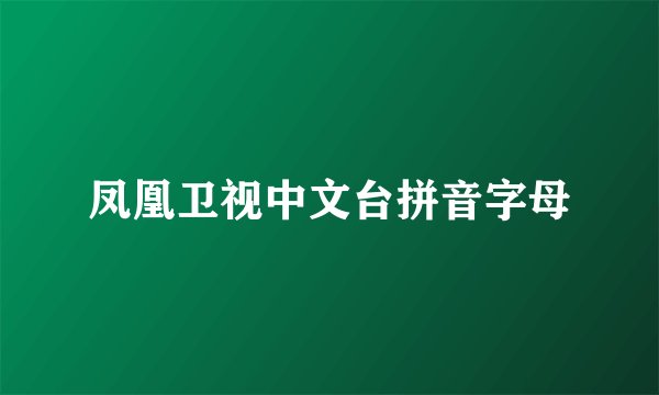 凤凰卫视中文台拼音字母