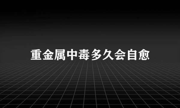 重金属中毒多久会自愈