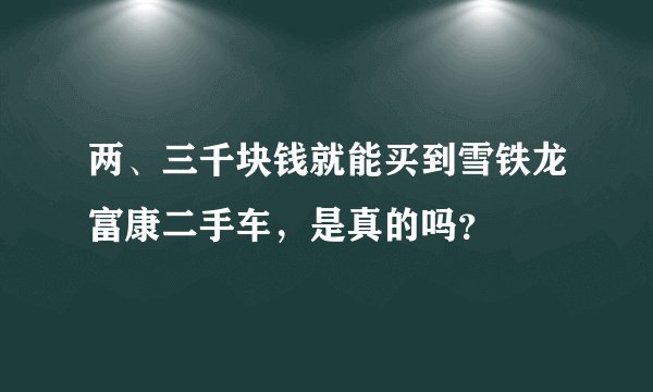 两、三千块钱就能买到雪铁龙富康二手车，是真的吗？