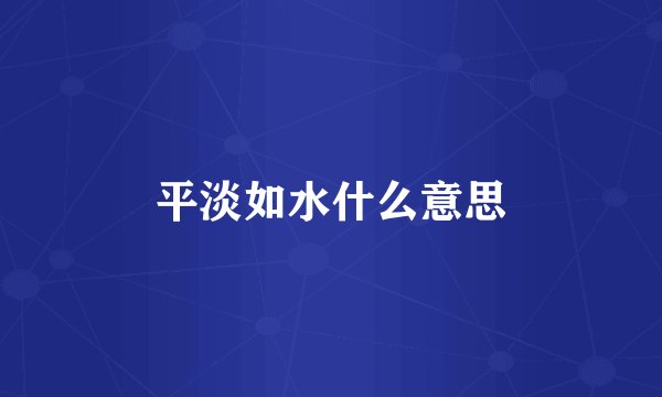 平淡如水什么意思